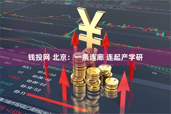 钱投网 北京：一条连廊 连起产学研
